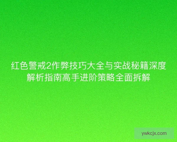 红色警戒2作弊技巧大全与实战秘籍深度解析指南高手进阶策略全面拆解 红色警戒2作弊技巧大全与实战秘籍深度解析指南高手进阶策略全面拆解